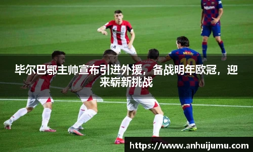 毕尔巴鄂主帅宣布引进外援，备战明年欧冠，迎来崭新挑战