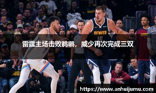 雷霆主场击败鹈鹕，威少再次完成三双