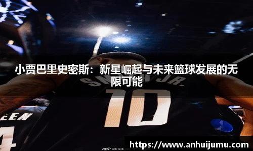 小贾巴里史密斯：新星崛起与未来篮球发展的无限可能